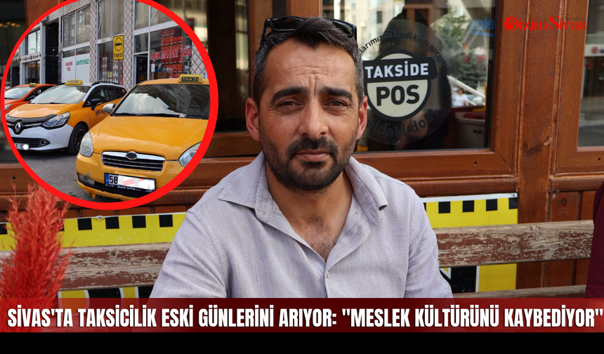 Sivas'ta Taksicilik Eski Günlerini Arıyor: "Meslek Kültürünü Kaybediyor"