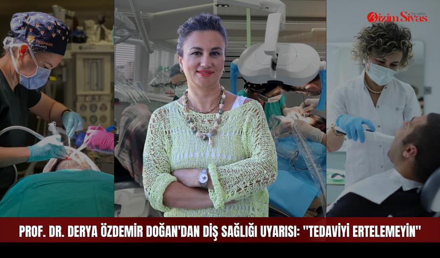 Prof. Dr. Derya Özdemir Doğan'dan Diş Sağlığı Uyarısı: "Tedaviyi Ertelemeyin"