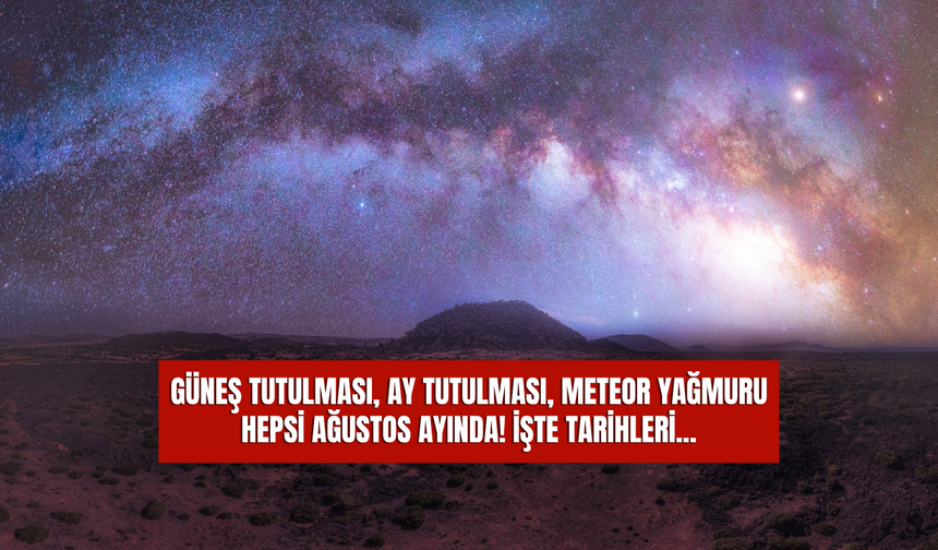 Ağustos Ayında Gökyüzünde Yaşanacak Olaylar ve Tarihleri! Gündüzü Geceye Çevirecek Tutulma Geliyor!