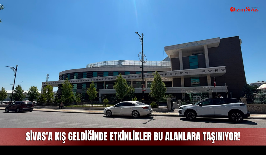 Sivas'a Kış Geldiğinde Kültür ve Sanat Etkinlikleri Bu Alanlara Taşınıyor!