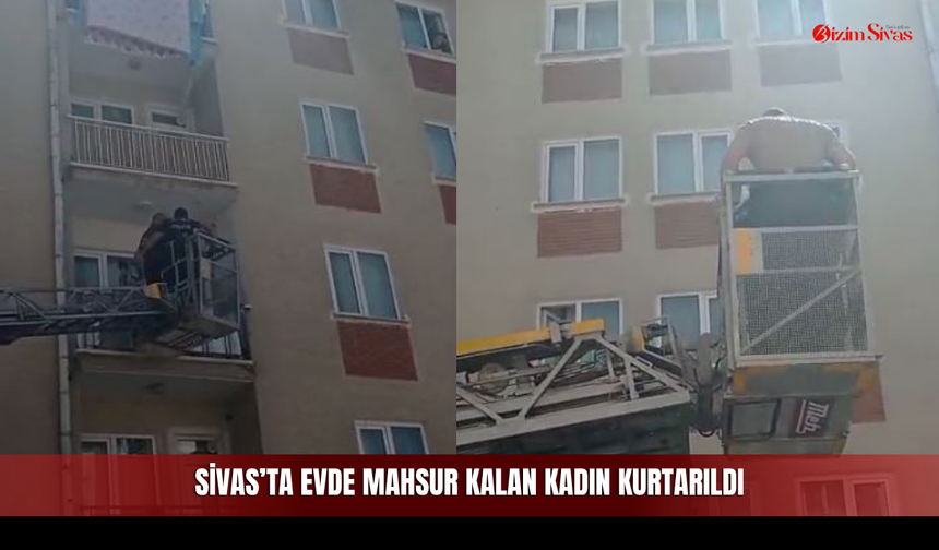 Sivas’ta Evde Mahsur Kalan Kadın Kurtarıldı