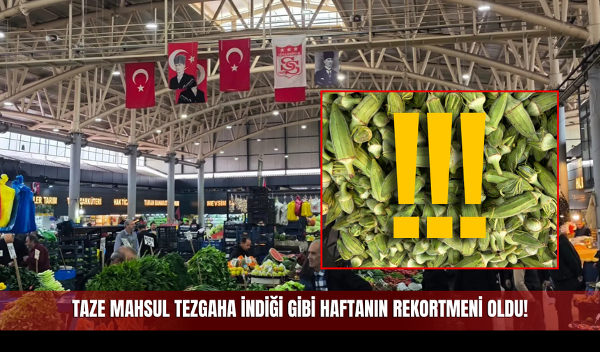 Taze Mahsul Tezgaha İndiği Gibi Haftanın Rekortmeni Oldu!