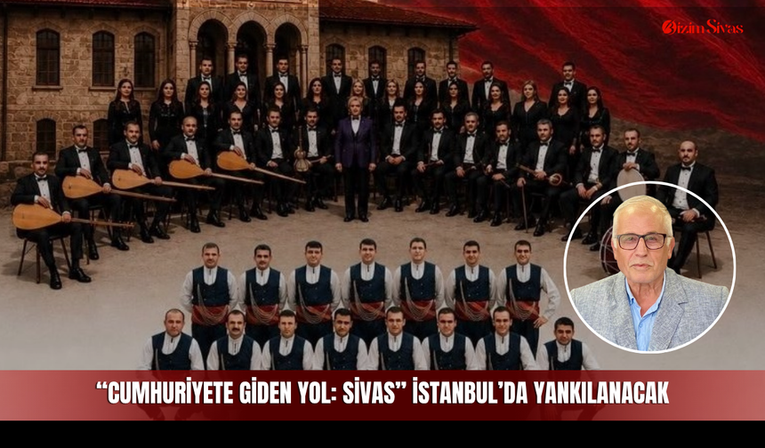 Cumhuriyete Giden Yol: Sivas İstanbul’da Yankılanacak