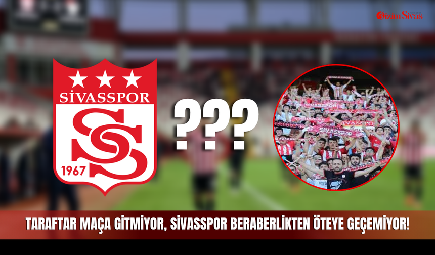 Taraftar Maça Gitmiyor, Sivasspor Beraberlikten Öteye Geçemiyor!