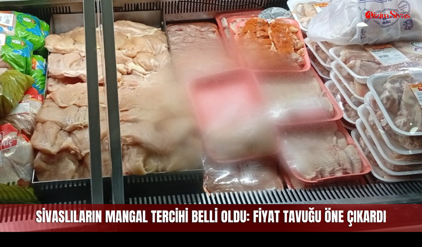 Sivaslıların mangal tercihi belli oldu: Fiyat tavuğu öne çıkardı