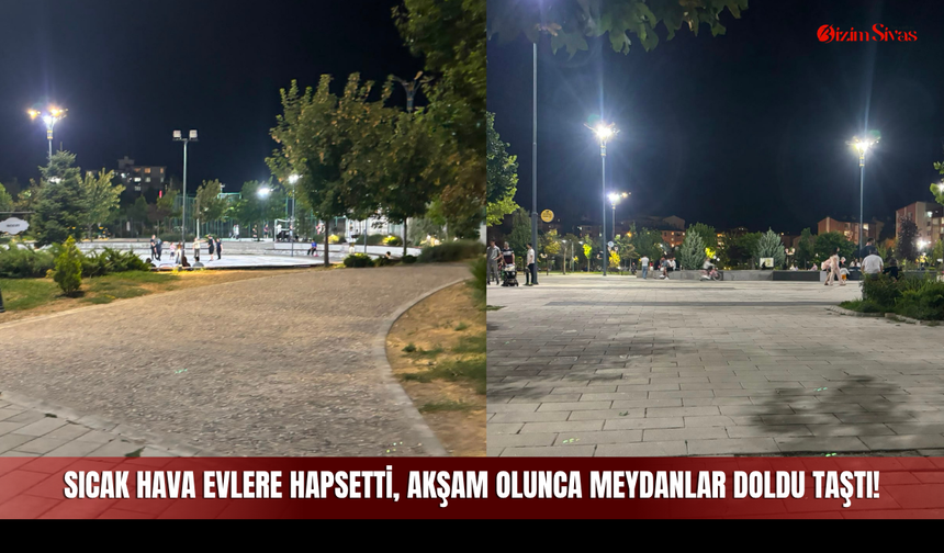 Sıcak Hava Evlere Hapsetti, Akşam Olunca Meydanlar Doldu Taştı!