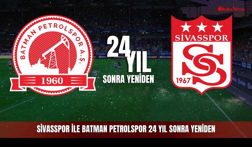 Sivasspor ile Batman Petrolspor 24 yıl sonra yeniden