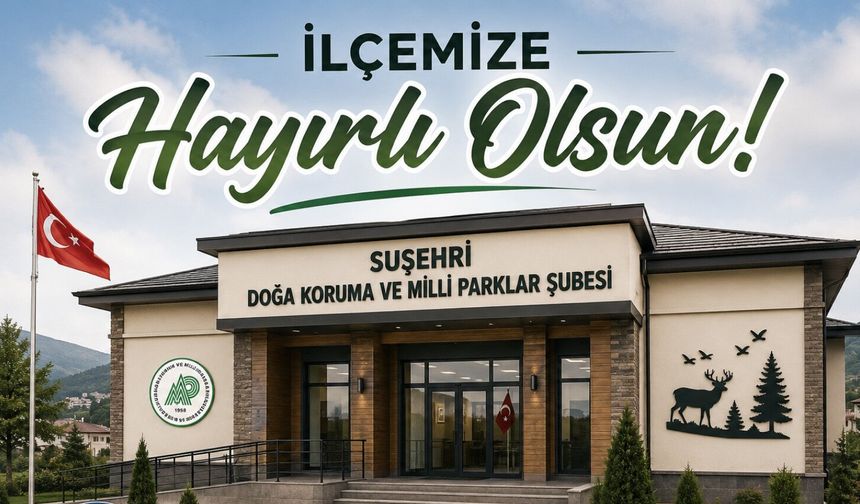 Suşehri'nde Doğa Koruma ve Milli Parklar Şube Şefliği açılacak