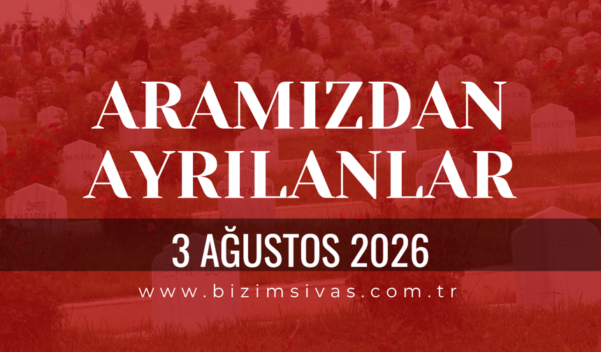 Sivas Aramızdan Ayrılanlar 3 Ağustos 2026 Pazartesi