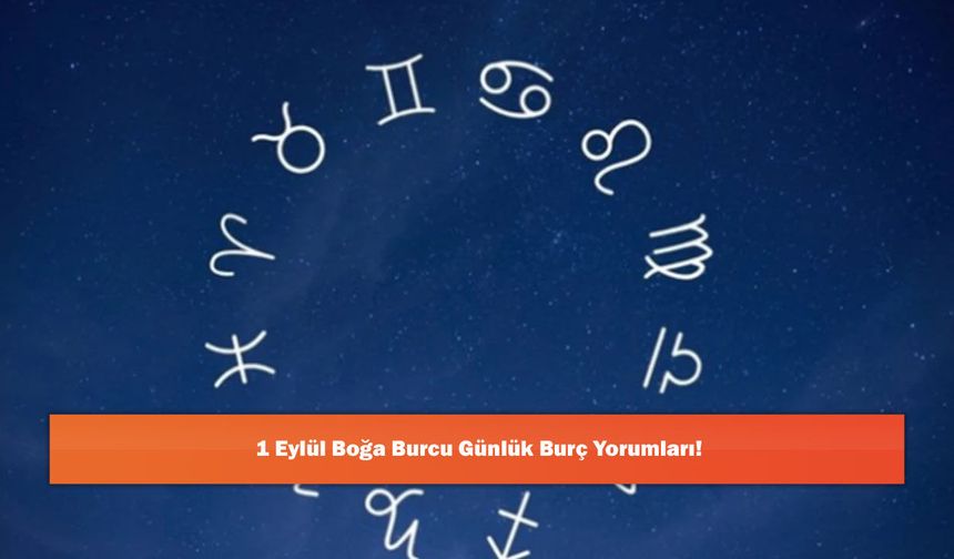 1 Eylül Boğa Burcu Günlük Burç Yorumları!