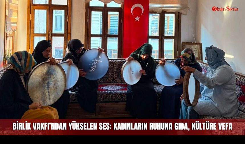 Birlik Vakfı’ndan Yükselen Ses: Kadınların Ruhuna Gıda, Kültüre Vefa