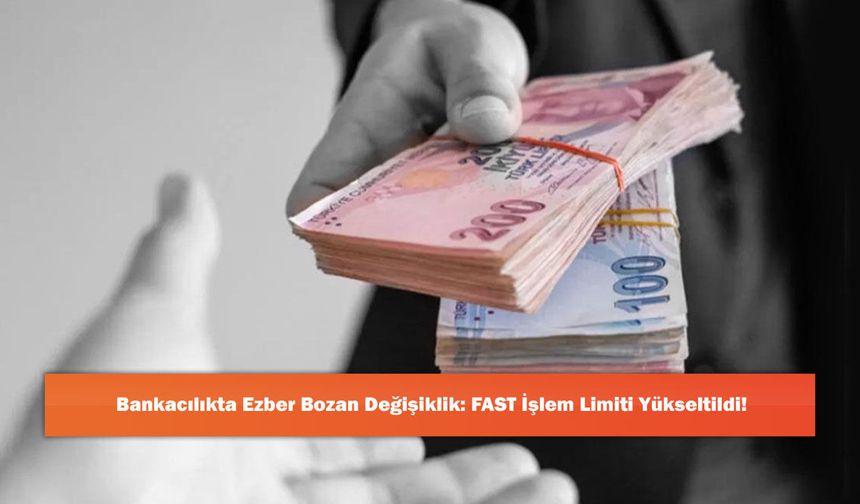 Bankacılıkta Ezber Bozan Değişiklik: FAST İşlem Limiti Yükseltildi!