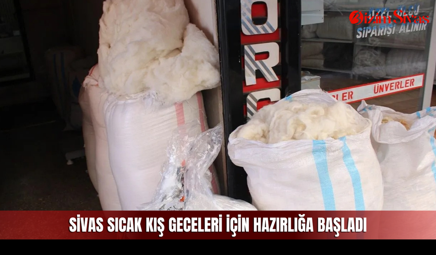 Sivas sıcak kış geceleri için hazırlığa başladı