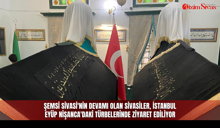 Şemsi Sivasi'nin devamı olan Sivasiler, İstanbul Eyüp Nişanca'daki türbelerinde ziyaret ediliyor
