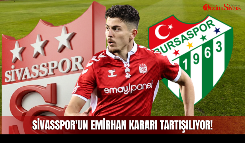 Sivasspor'un Emirhan kararı tartışılıyor!