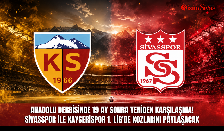 Anadolu derbisinde 19 ay sonra yeniden karşılaşma! Sivasspor ile Kayserispor 1. Lig'de kozlarını paylaşacak