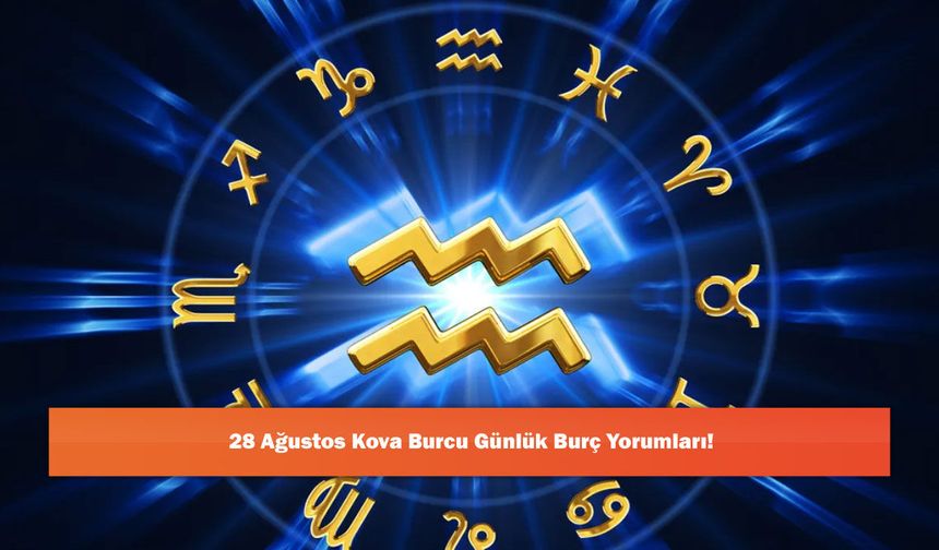 28 Ağustos Kova Burcu Günlük Burç Yorumları!