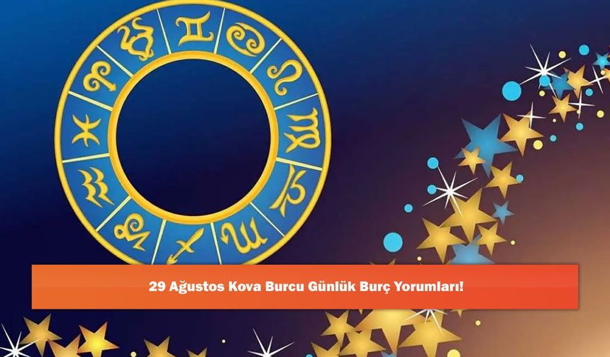 29 Ağustos Kova Burcu Günlük Burç Yorumları!
