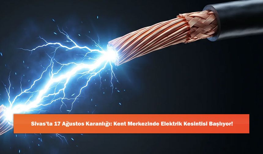 Sivas'ta 17 Ağustos Karanlığı: Kent Merkezinde Elektrik Kesintisi Başlıyor!