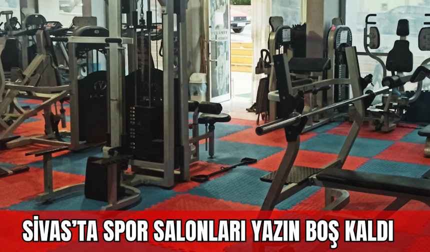 Sivas’ta Spor Salonları Yazın Boş Kaldı