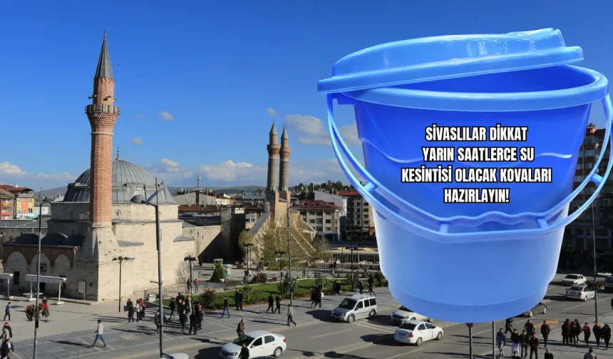 Sivas'ta yarın 11 saat su kesintisi var!