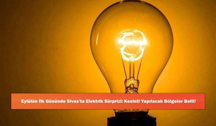 Eylülün İlk Gününde Sivas'ta Elektrik Sürprizi: Kesinti Yapılacak Bölgeler Belli!