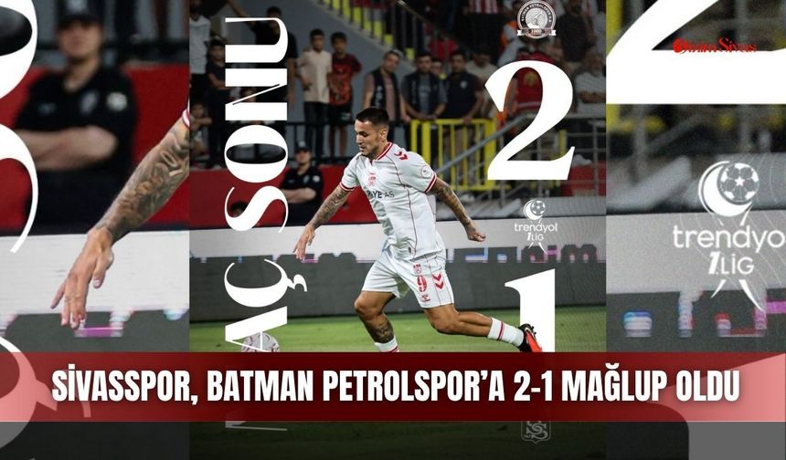 Sivasspor, Batman Petrolspor’a 2-1 mağlup oldu
