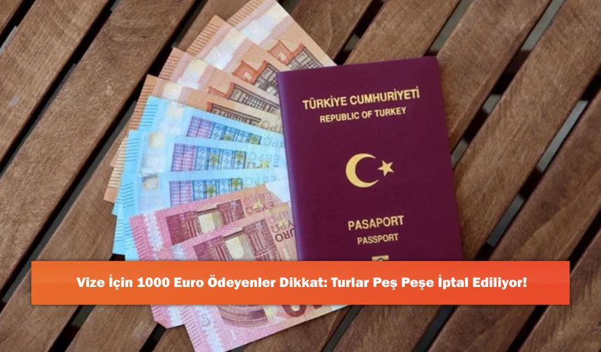 Vize İçin 1000 Euro Ödeyenler Dikkat: Turlar Peş Peşe İptal Ediliyor!