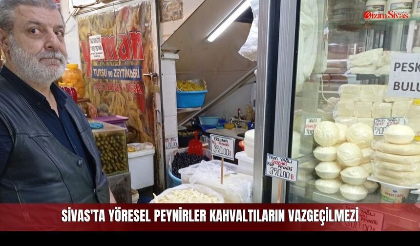 Sivas'ta yöresel peynirler kahvaltıların vazgeçilmezi