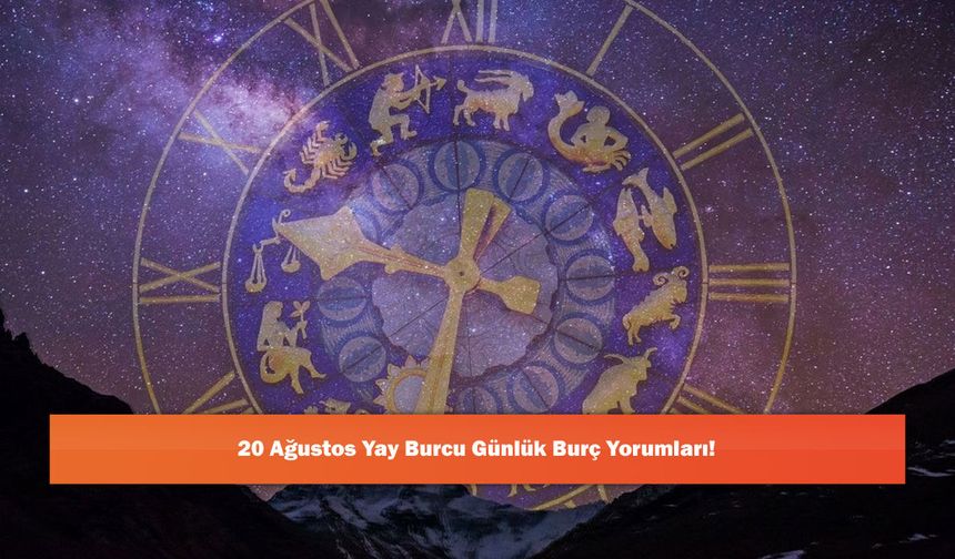 20 Ağustos Yay Burcu Günlük Burç Yorumları!