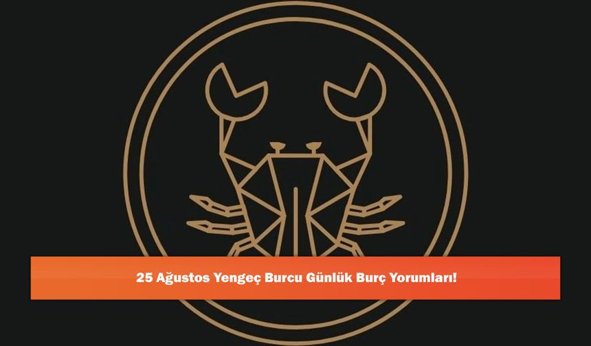 25 Ağustos Yengeç Burcu Günlük Burç Yorumları!