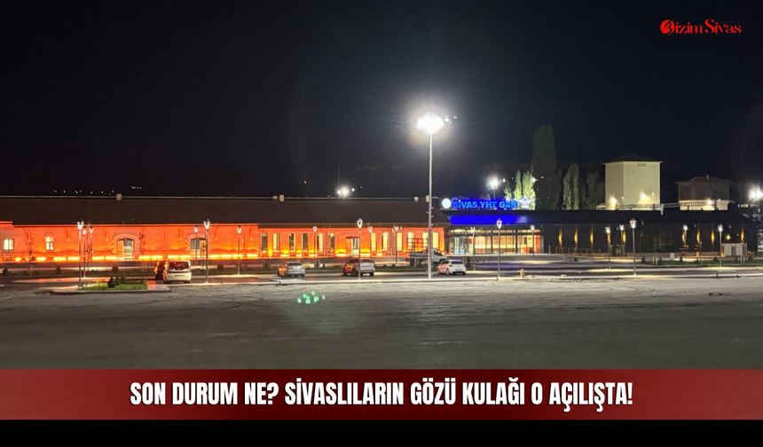 Sivas’ın Yeni Ulaşım Üssünde Son Durum Ne? Sivaslıların Gözü Kulağı O Açılışta!