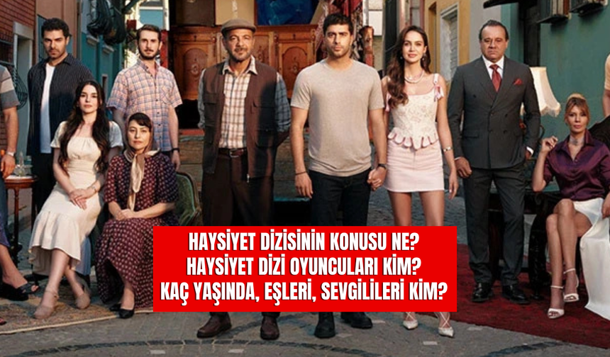 Haysiyet Dizisinin Konusu Ne? Haysiyet Dizi Oyuncuları Kim? Kaç Yaşında, Eşleri, Sevgilileri Kim?