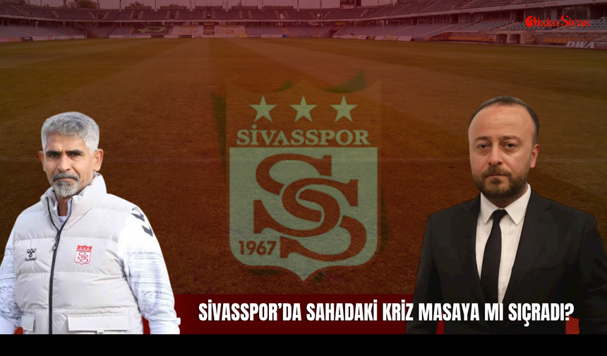 Sivasspor'da Sahadaki Kriz Masaya mı Sıçradı?