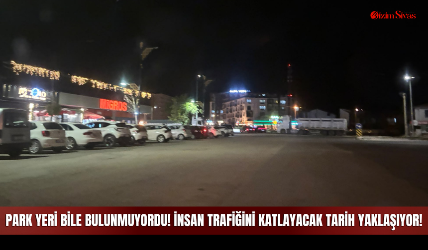 Park Yeri Bile Bulunmuyordu! Sivas’ta İnsan Trafiğini Katlayacak Tarih Yaklaşıyor!