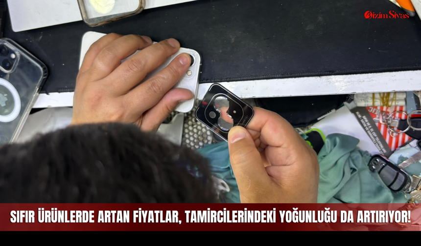 Sıfır Ürünlerde Artan Fiyatlar, Sivas'ta Elektronik Cihaz Tamircilerindeki Yoğunluğu da Artırıyor!