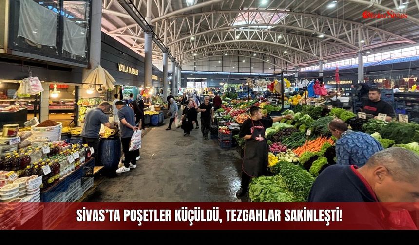 Sivas’ta Poşetler Küçüldü, Tezgahlar Sakinleşti!