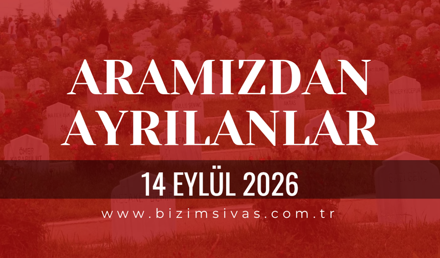 Sivas Aramızdan Ayrılanlar 14 Eylül 2026 Pazartesi