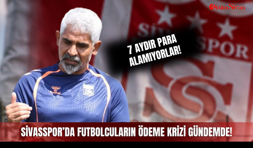 Sivasspor’da futbolcuların ödeme krizi gündemde!