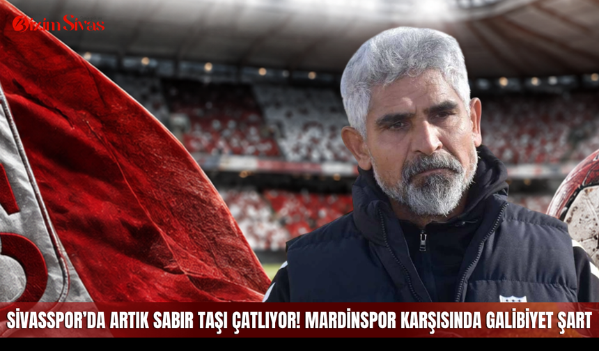 Sivasspor’da artık sabır taşı çatlıyor! Mardinspor karşısında galibiyet şart