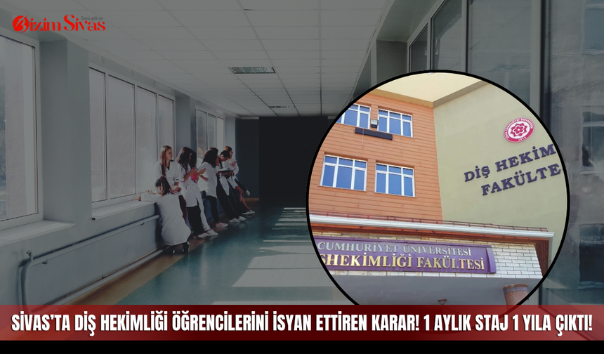 Sivas’ta diş hekimliği öğrencilerini isyan ettiren karar! 1 aylık staj 1 yıla çıktı!