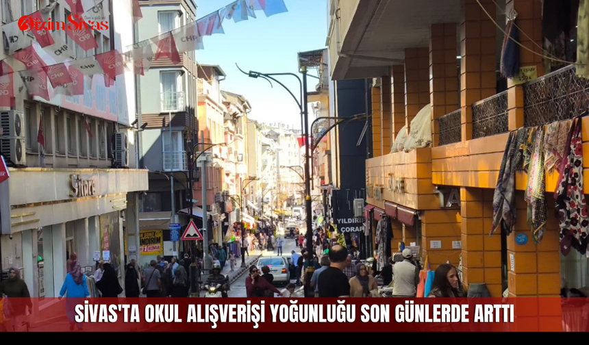 Sivas'ta okul alışverişi yoğunluğu son günlerde arttı