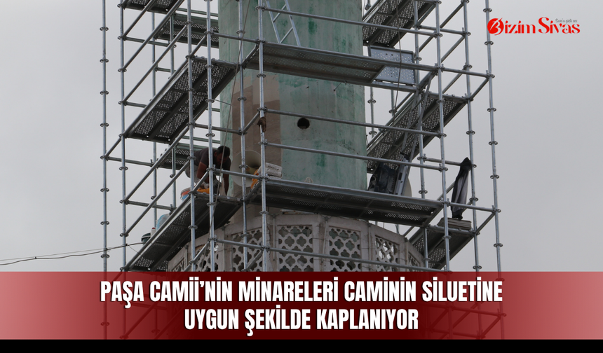 Paşa Camii’nin minareleri caminin siluetine uygun şekilde kaplanıyor