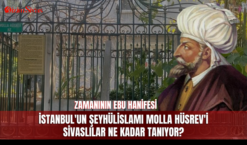 İstanbul'un şeyhülislamı Molla Hüsrev'i Sivaslılar ne kadar tanıyor?