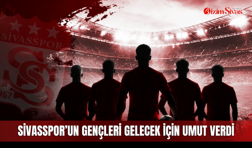 Sivasspor’un Gençleri Gelecek İçin Umut Verdi