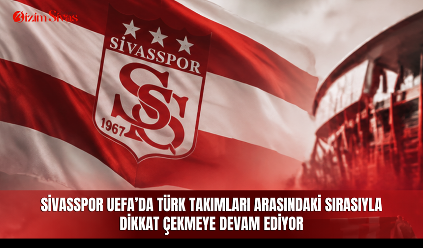 Sivasspor UEFA’da Türk takımları arasındaki sırasıyla dikkat çekmeye devam ediyor
