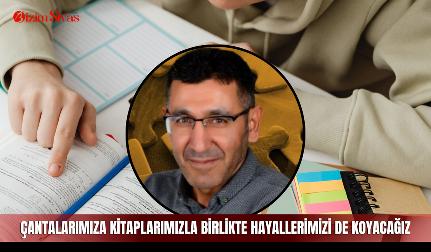 Çantalarımıza kitaplarımızla birlikte hayallerimizi de koyacağız