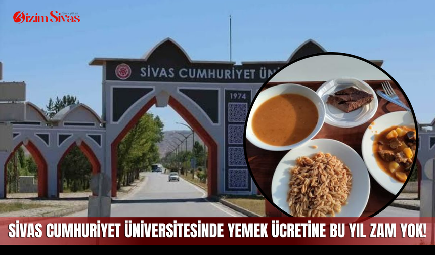 Sivas Cumhuriyet Üniversitesinde yemek ücretine bu yıl zam yok!