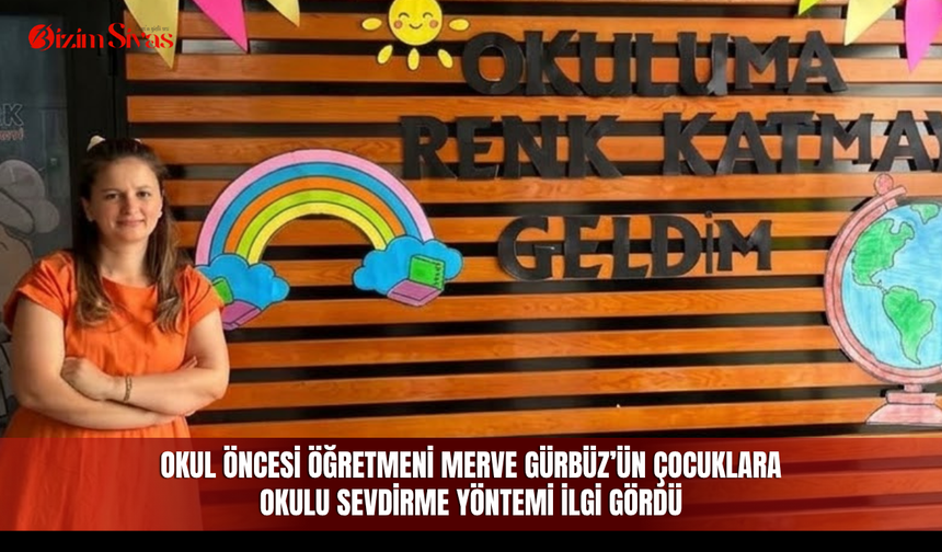 Okul Öncesi Öğretmeni Merve Gürbüz’ün Çocuklara Okulu Sevdirme Yöntemi İlgi Gördü