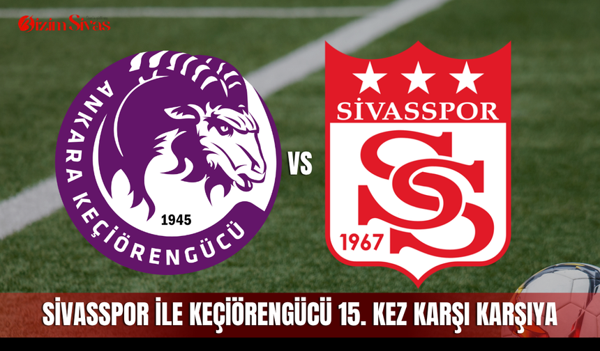 Sivasspor ile Keçiörengücü 15. kez karşı karşıya